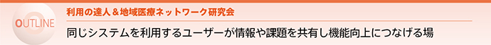 OUTLINE 利用の達人&地域医療ネットワーク研究会